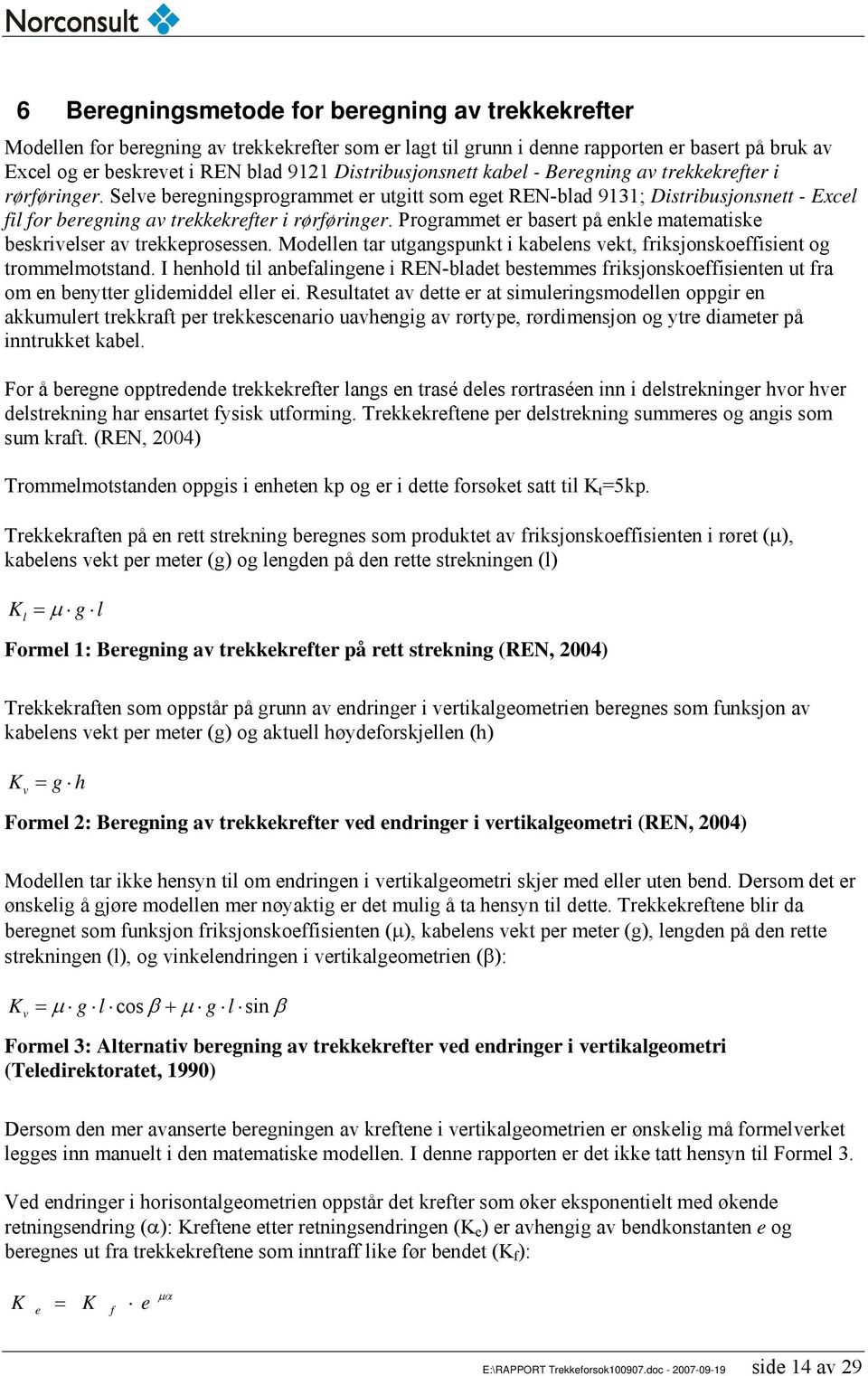 Selve beregningsprogrammet er utgitt som eget REN-blad 9131; Distribusjonsnett - Excel fil for beregning av trekkekrefter i rørføringer.