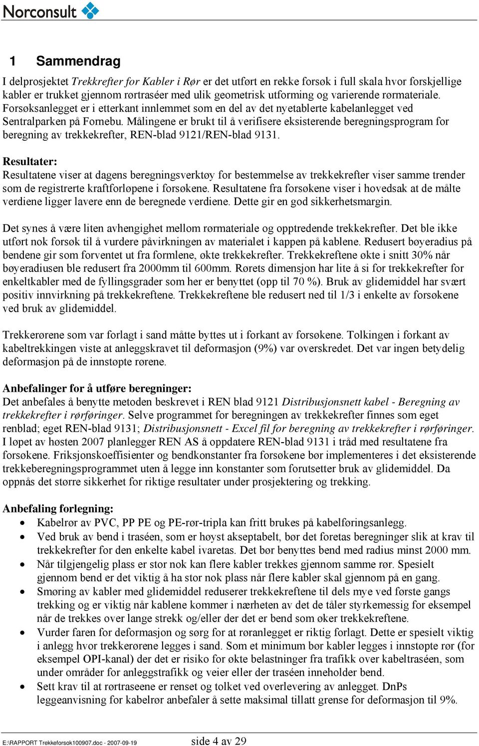 Målingene er brukt til å verifisere eksisterende beregningsprogram for beregning av trekkekrefter, REN-blad 9121/REN-blad 9131.