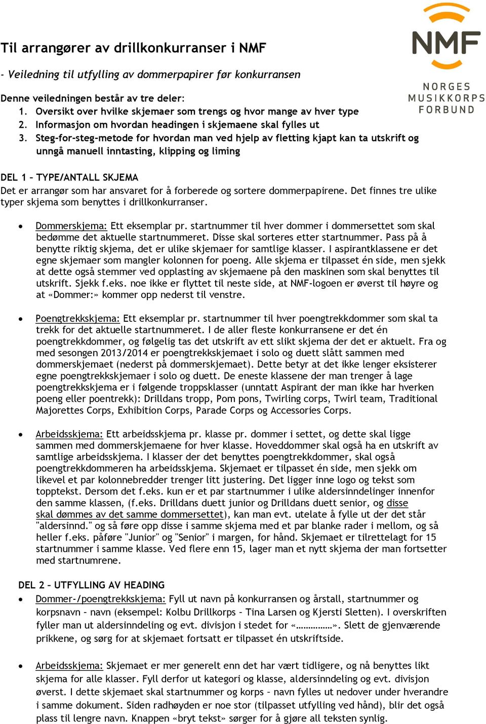 Steg-for-steg-metode for hvordan man ved hjelp av fletting kjapt kan ta utskrift og unngå manuell inntasting, klipping og liming DEL 1 TYPE/ANTALL SKJEMA Det er arrangør som har ansvaret for å