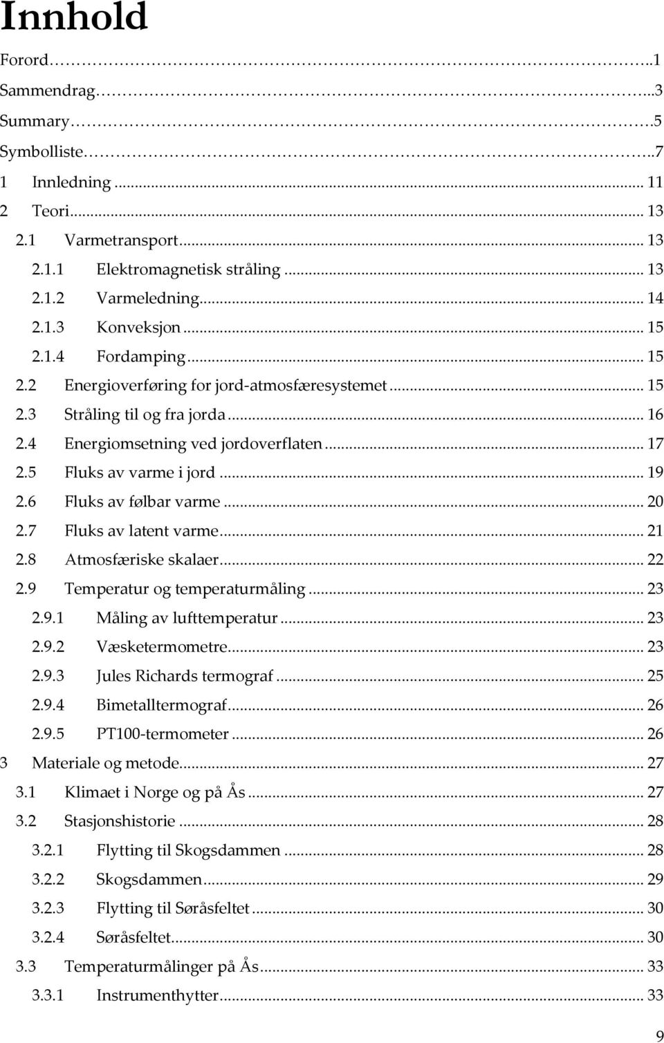 6 Fluks av følbar varme... 20 2.7 Fluks av latent varme... 21 2.8 Atmosfæriske skalaer... 22 2.9 Temperatur og temperaturmåling... 23 2.9.1 Måling av lufttemperatur... 23 2.9.2 Væsketermometre... 23 2.9.3 Jules Richards termograf.