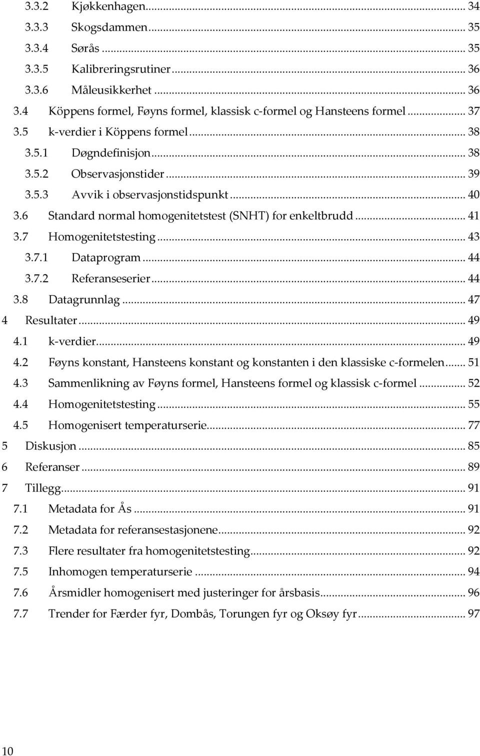 6 Standard normal homogenitetstest (SNHT) for enkeltbrudd... 41 3.7 Homogenitetstesting... 43 3.7.1 Dataprogram... 44 3.7.2 Referanseserier... 44 3.8 Datagrunnlag... 47 4 Resultater... 49 4.