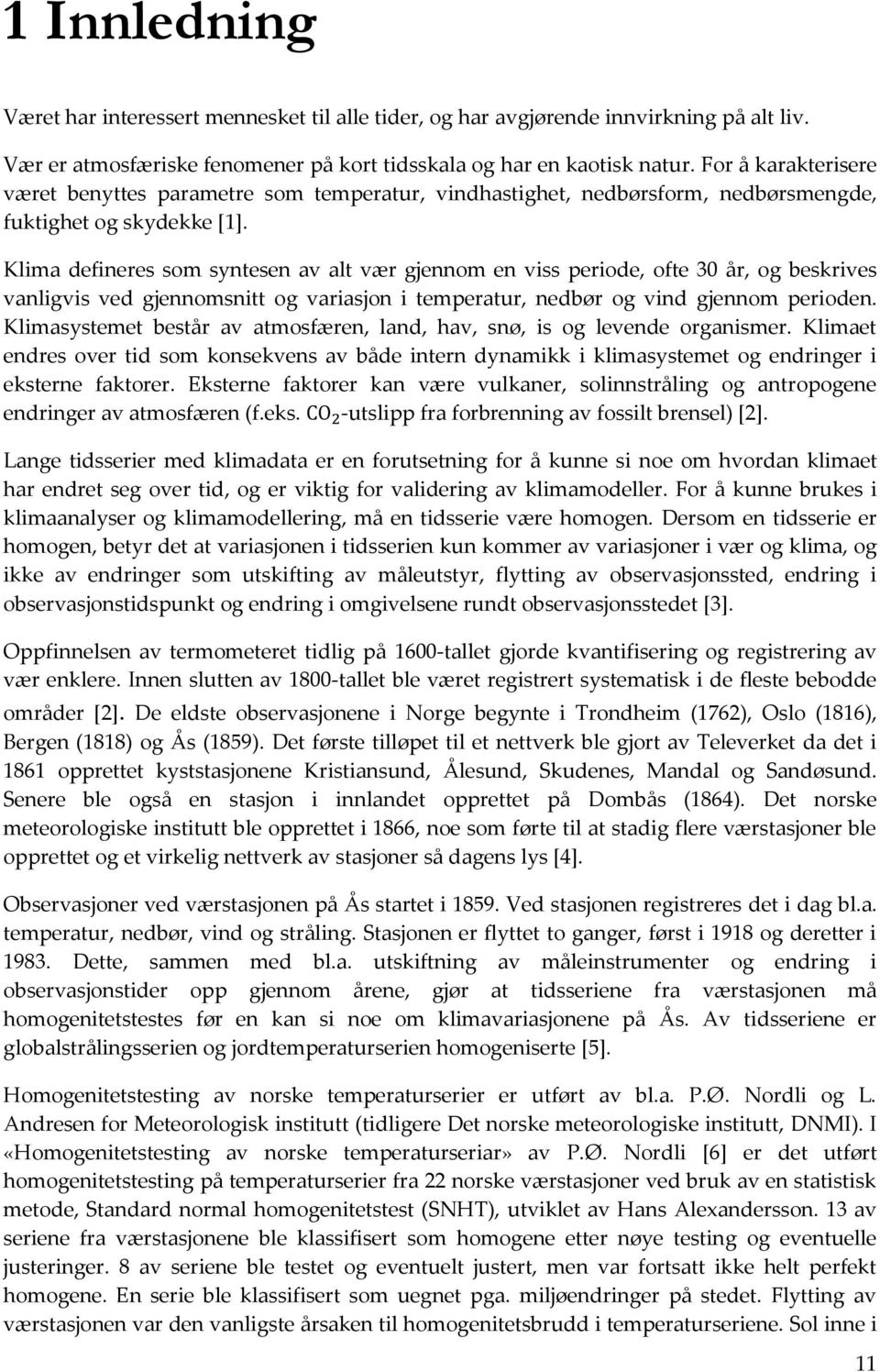 Klima defineres som syntesen av alt vær gjennom en viss periode, ofte 30 år, og beskrives vanligvis ved gjennomsnitt og variasjon i temperatur, nedbør og vind gjennom perioden.