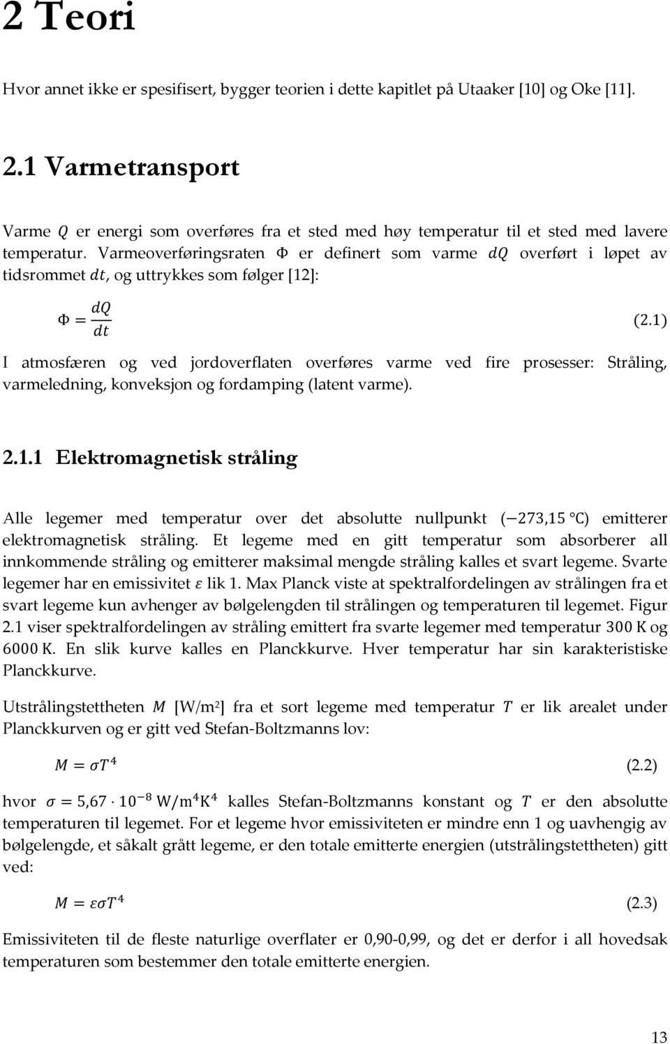 Varmeoverføringsraten er definert som varme overført i løpet av tidsrommet, og uttrykkes som følger [12]: I atmosfæren og ved jordoverflaten overføres varme ved fire prosesser: Stråling,