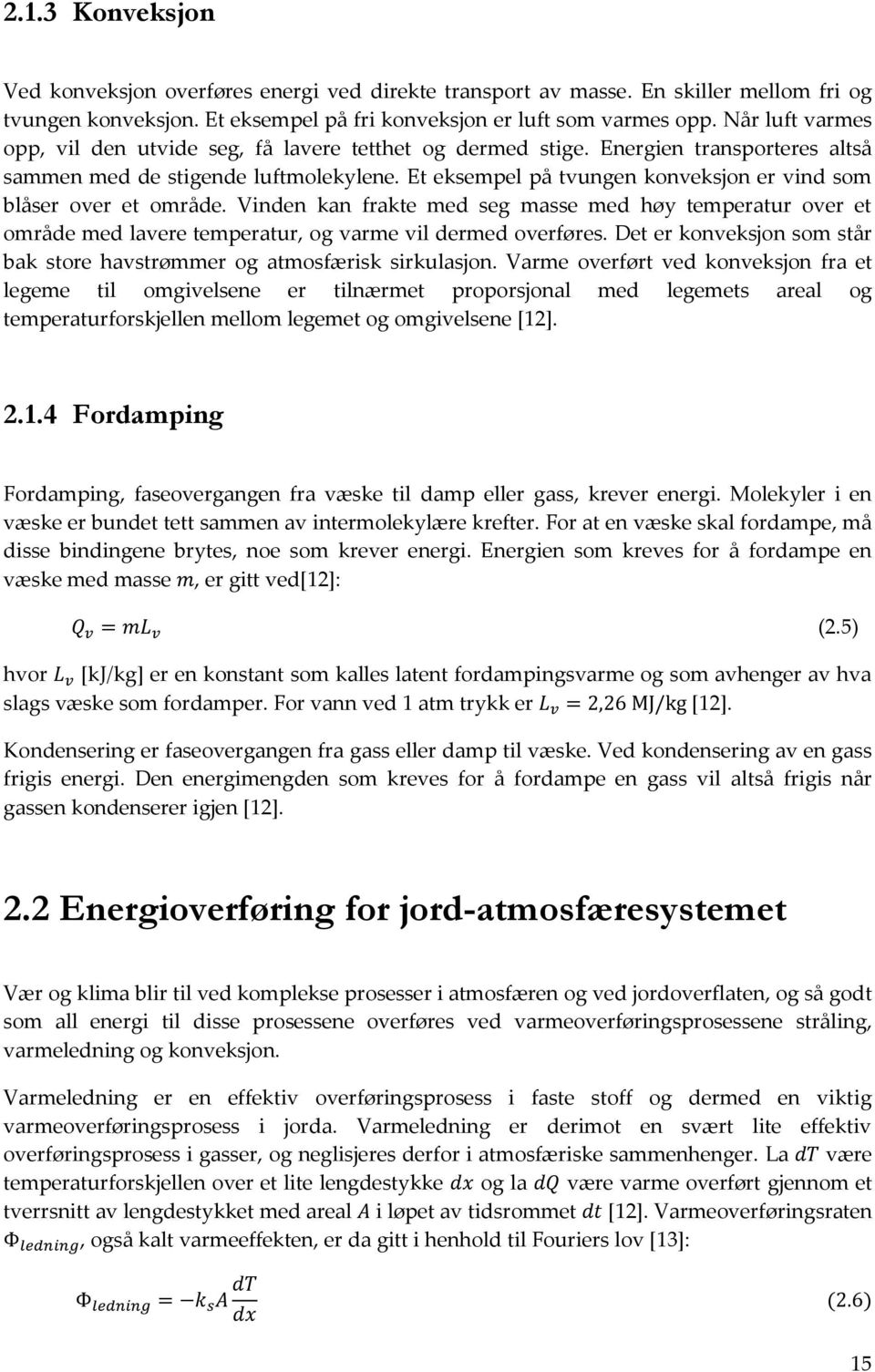 Et eksempel på tvungen konveksjon er vind som blåser over et område. Vinden kan frakte med seg masse med høy temperatur over et område med lavere temperatur, og varme vil dermed overføres.