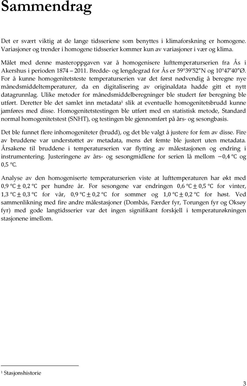 For å kunne homogenitetsteste temperaturserien var det først nødvendig å beregne nye månedsmiddeltemperaturer, da en digitalisering av originaldata hadde gitt et nytt datagrunnlag.