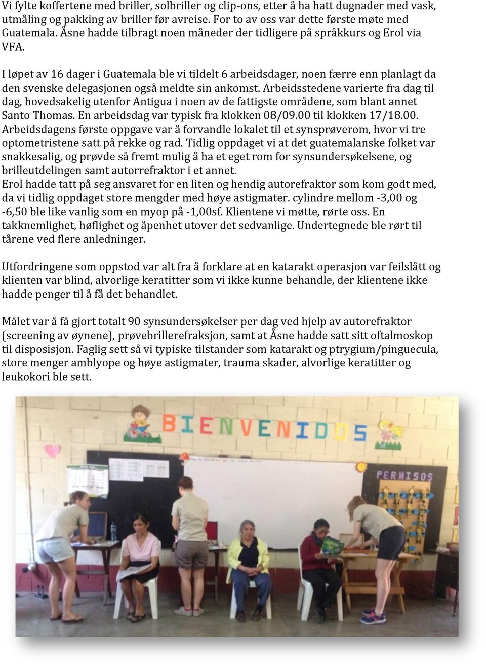 I løpet av 16 dager i Guatemala ble vi tildelt 6 arbeidsdager, noen færre enn planlagt da den svenske delegasjonen også meldte sin ankomst.