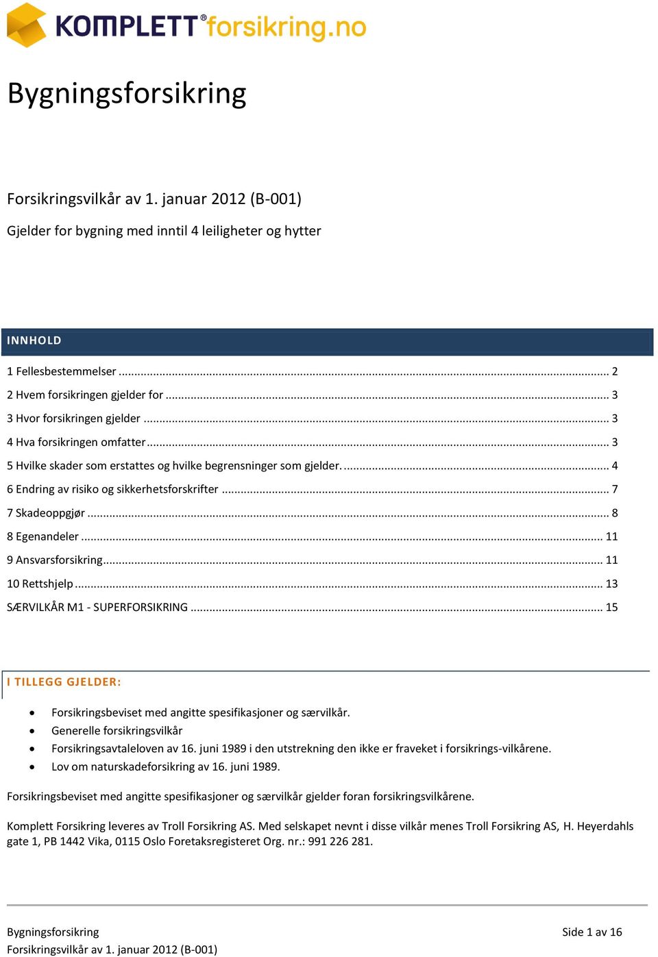 .. 11 9 Ansvarsforsikring... 11 10 Rettshjelp... 13 SÆRVILKÅR M1 - SUPERFORSIKRING... 15 I TILLEGG GJELDER: Forsikringsbeviset med angitte spesifikasjoner og særvilkår.