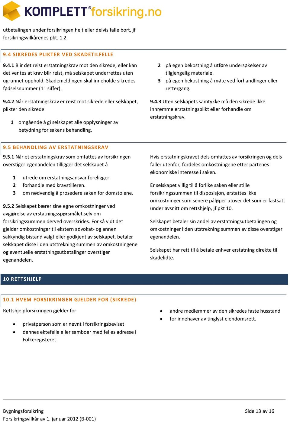 Skademeldingen skal inneholde sikredes fødselsnummer (11 siffer). 9.4.