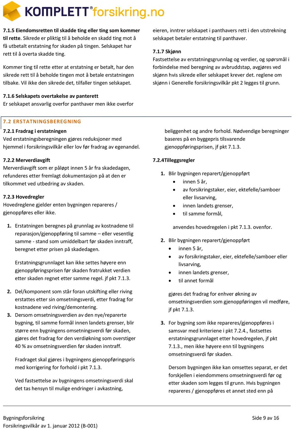 Vil ikke den sikrede det, tilfaller tingen selskapet. eieren, inntrer selskapet i panthavers rett i den utstrekning selskapet betaler erstatning til panthaver. 7.1.