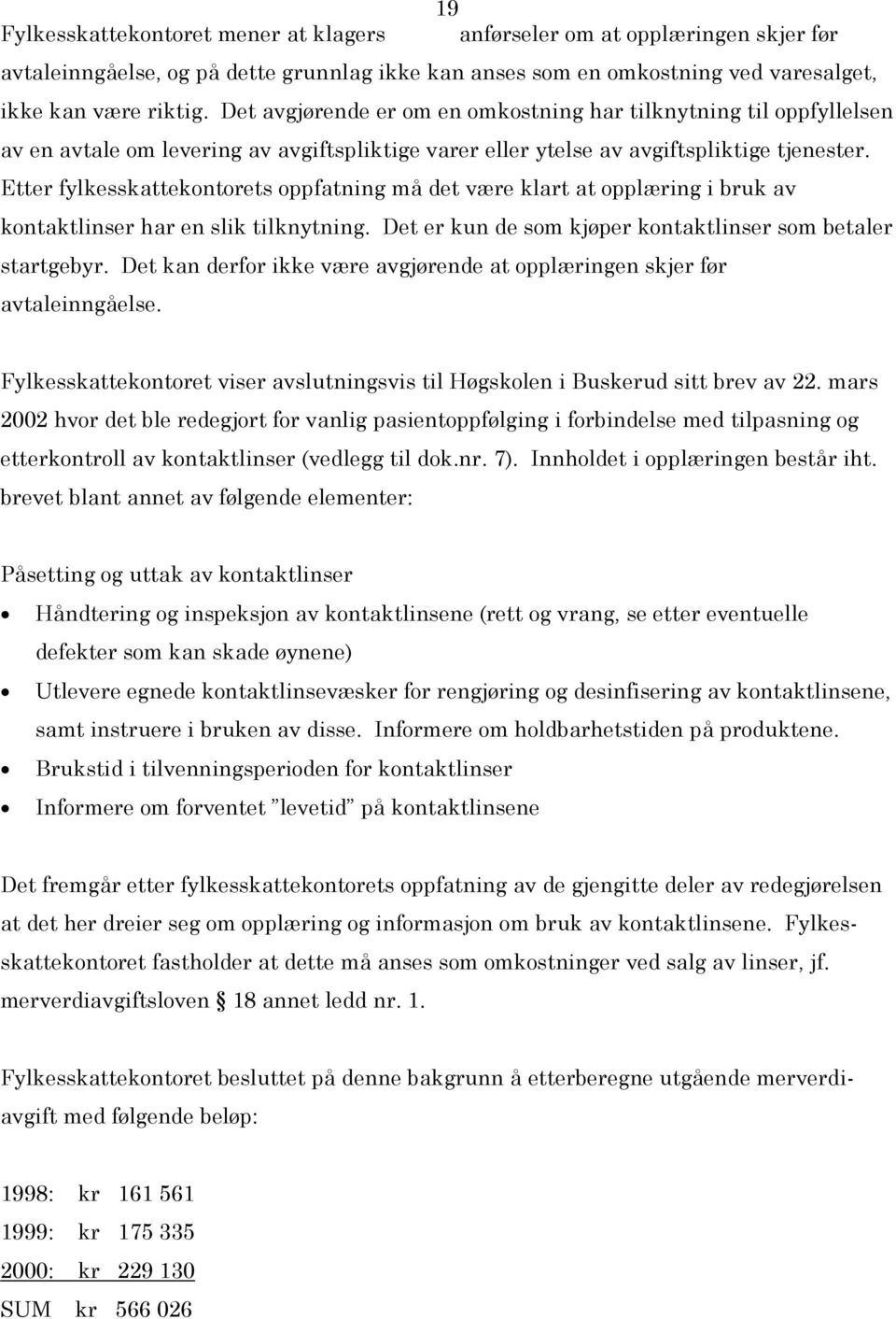 Etter fylkesskattekontorets oppfatning må det være klart at opplæring i bruk av kontaktlinser har en slik tilknytning. Det er kun de som kjøper kontaktlinser som betaler startgebyr.