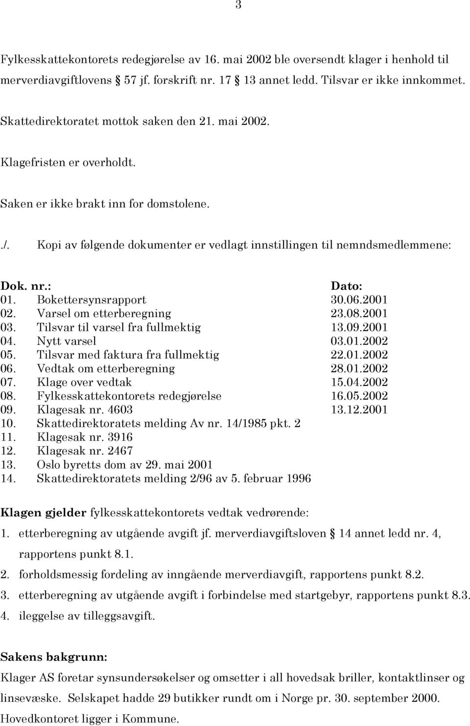 nr.: Dato: 01. Bokettersynsrapport 30.06.2001 02. Varsel om etterberegning 23.08.2001 03. Tilsvar til varsel fra fullmektig 13.09.2001 04. Nytt varsel 03.01.2002 05.