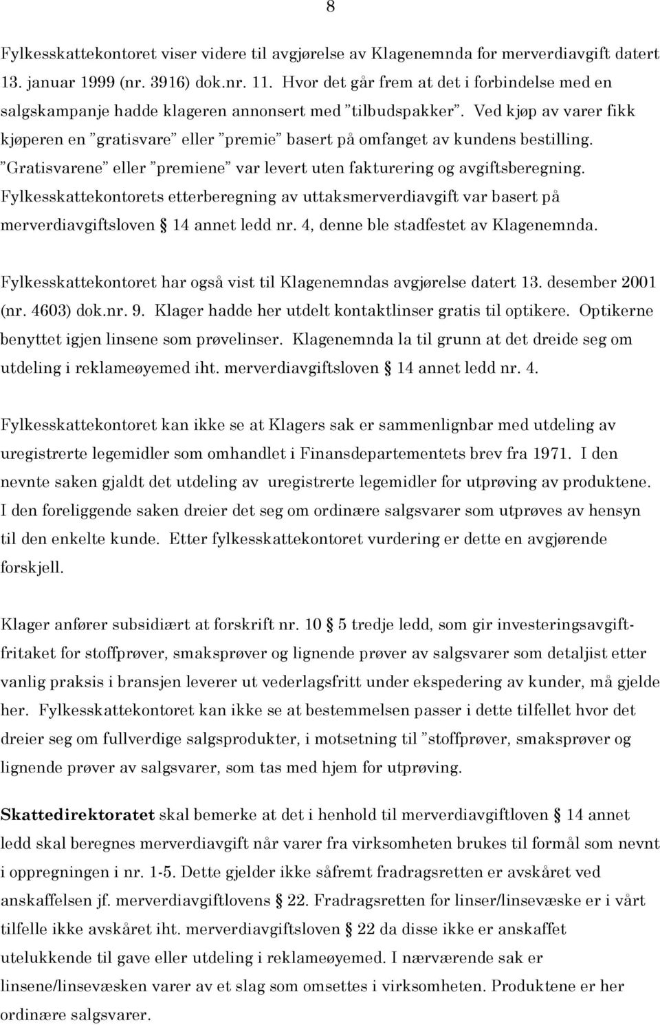 Ved kjøp av varer fikk kjøperen en gratisvare eller premie basert på omfanget av kundens bestilling. Gratisvarene eller premiene var levert uten fakturering og avgiftsberegning.