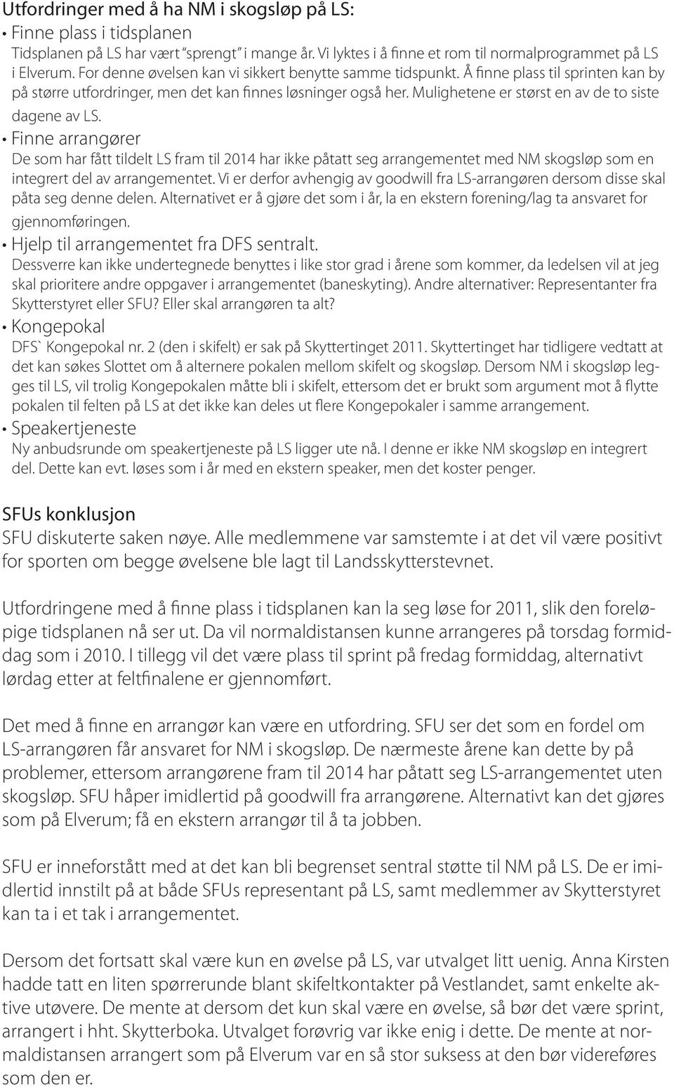 Mulighetene er størst en av de to siste dagene av LS. Finne arrangører De som har fått tildelt LS fram til 2014 har ikke påtatt seg arrangementet med NM skogsløp som en integrert del av arrangementet.