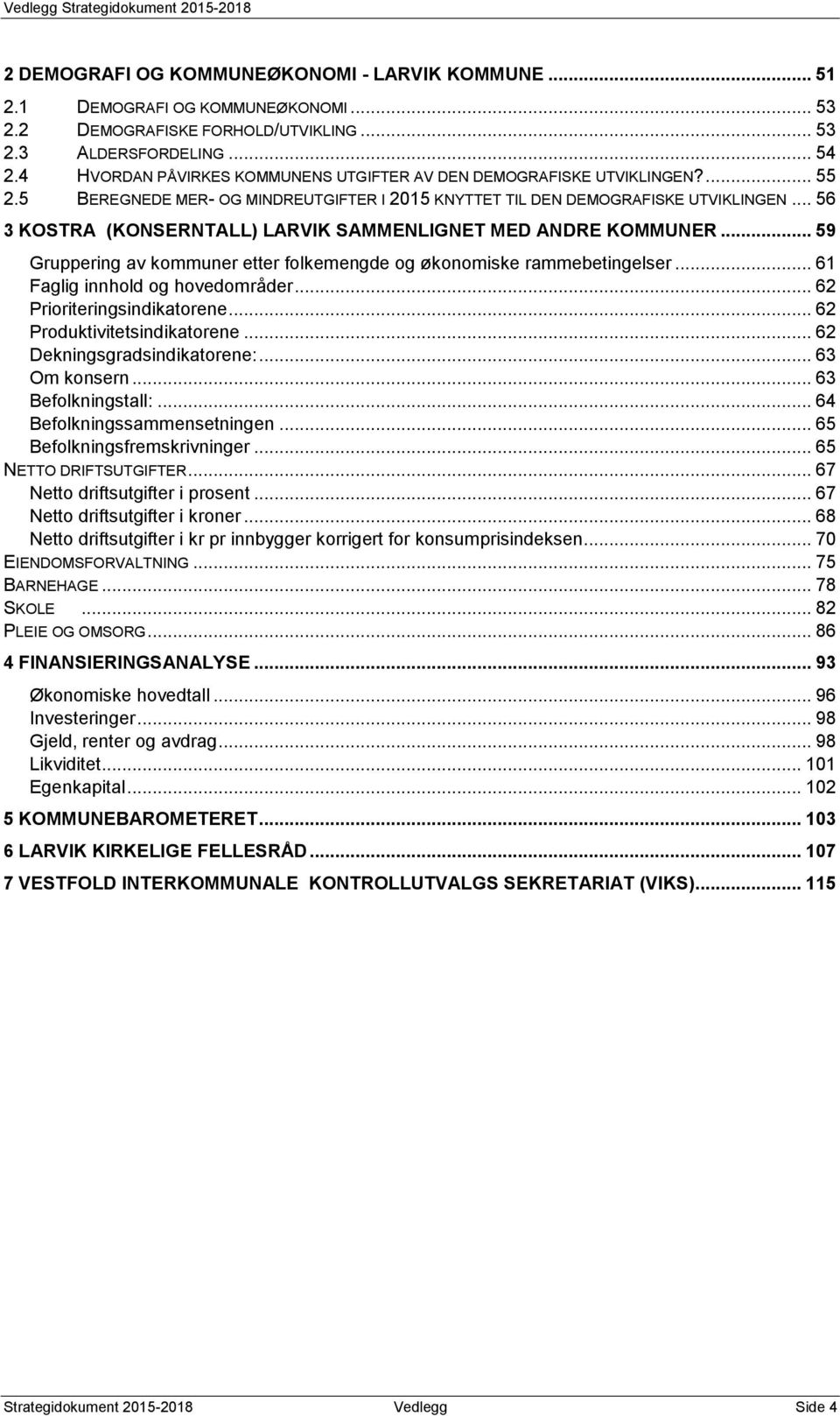 .. 56 3 KOSTRA (KONSERNTALL) LARVIK SAMMENLIGNET MED ANDRE KOMMUNER... 59 Gruppering av kommuner etter folkemengde og økonomiske rammebetingelser... 61 Faglig innhold og hovedområder.