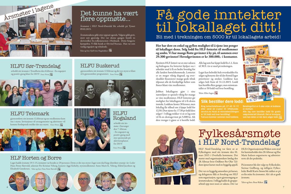 Tekst og foto: Kjell Arne Hugubakken Få gode inntekter til lokallaget ditt! Bli med i trekningen om 5000 kr til lokallagets arbeid!