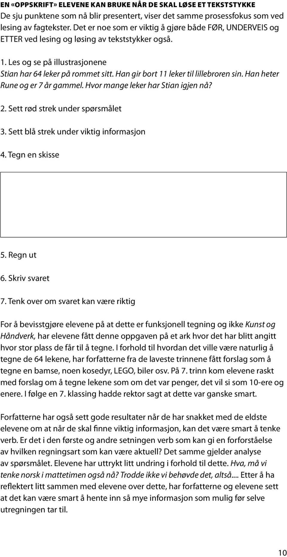 Han gir bort 11 leker til lillebroren sin. Han heter Rune og er 7 år gammel. Hvor mange leker har Stian igjen nå? 2. Sett rød strek under spørsmålet 3. Sett blå strek under viktig informasjon 4.