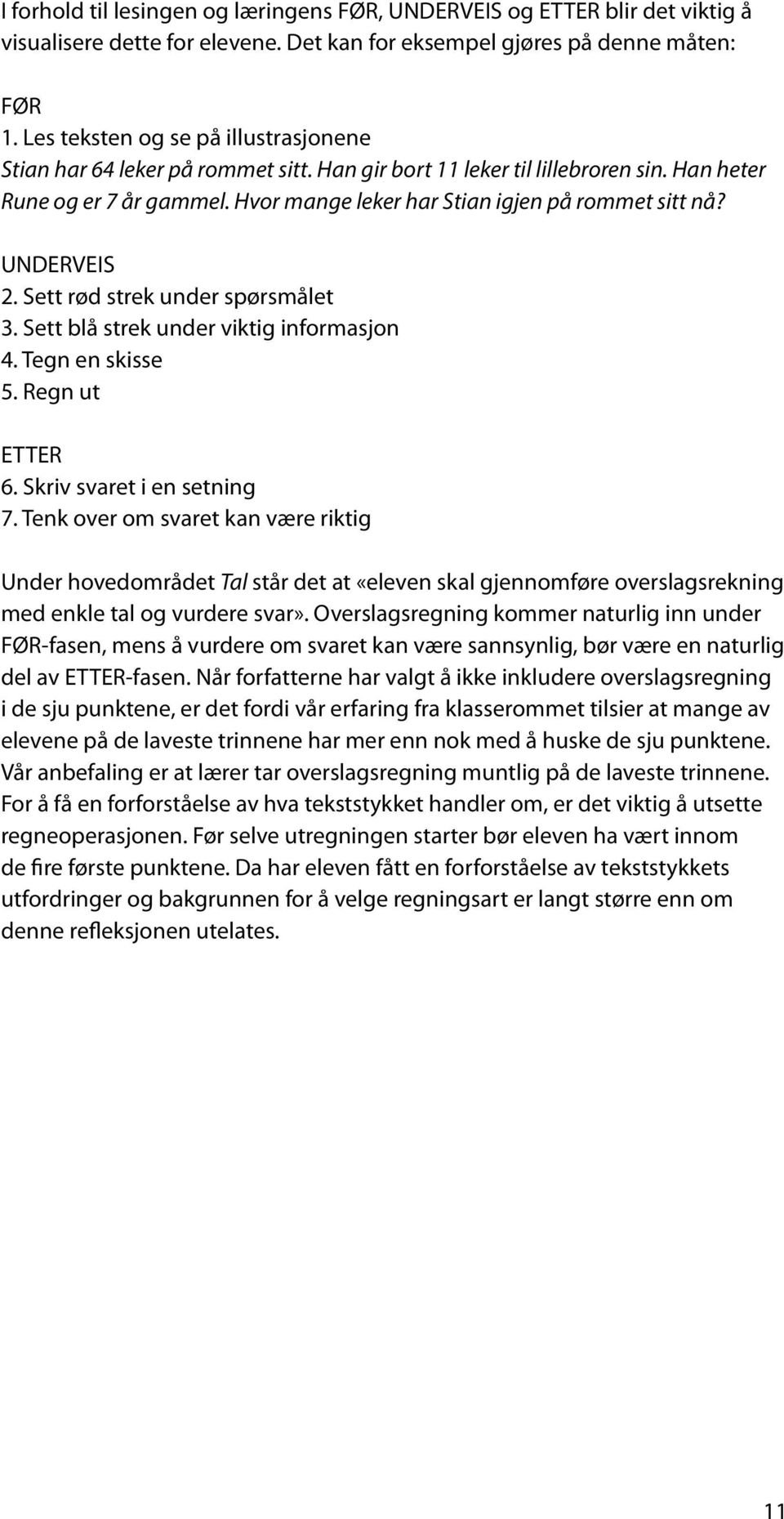 UNDERVEIS 2. Sett rød strek under spørsmålet 3. Sett blå strek under viktig informasjon 4. Tegn en skisse 5. Regn ut ETTER 6. Skriv svaret i en setning 7.