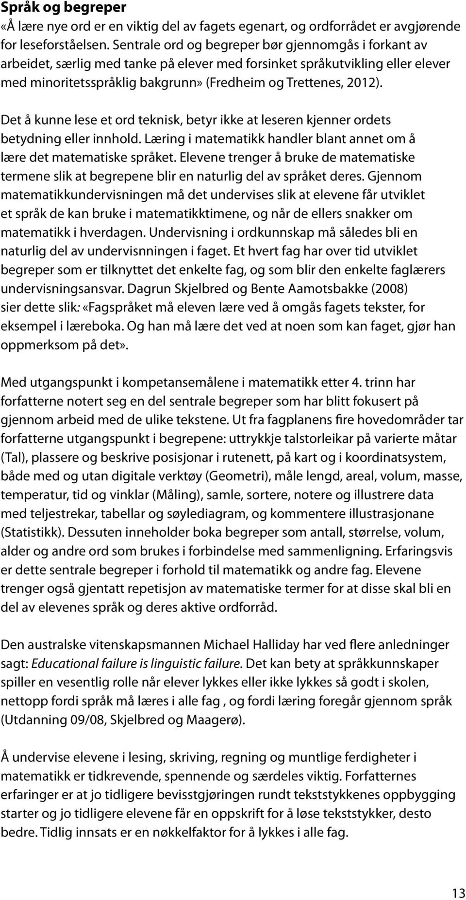 Det å kunne lese et ord teknisk, betyr ikke at leseren kjenner ordets betydning eller innhold. Læring i matematikk handler blant annet om å lære det matematiske språket.