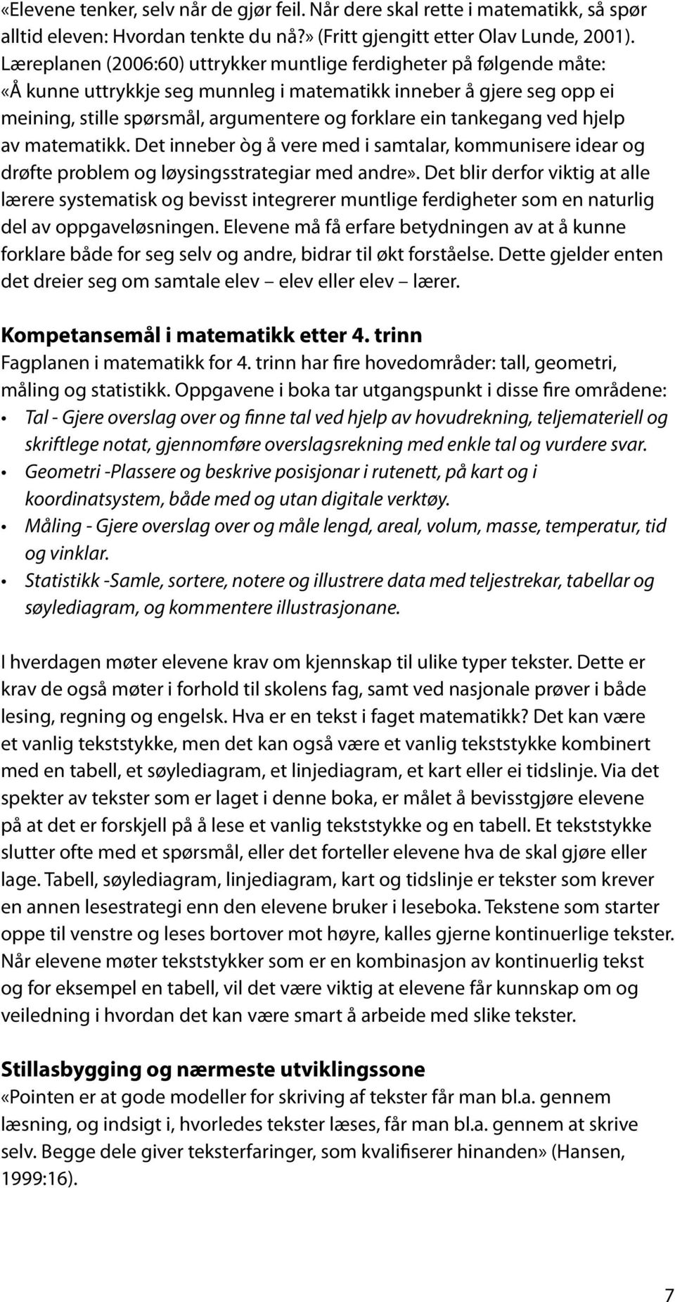 tankegang ved hjelp av matematikk. Det inneber òg å vere med i samtalar, kommunisere idear og drøfte problem og løysingsstrategiar med andre».