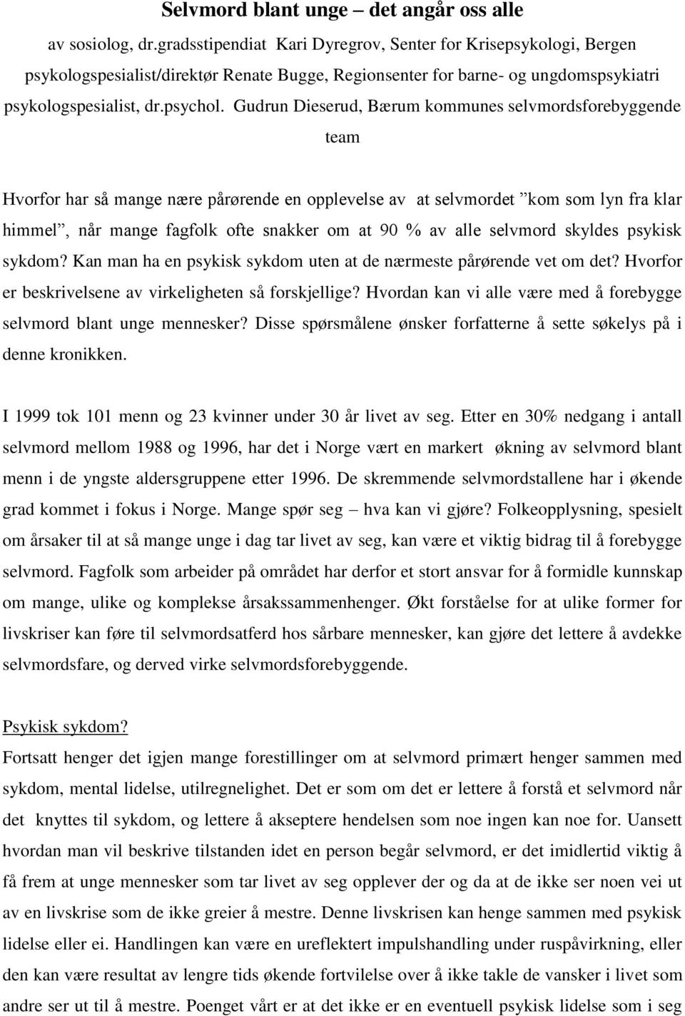 Gudrun Dieserud, Bærum kommunes selvmordsforebyggende team Hvorfor har så mange nære pårørende en opplevelse av at selvmordet kom som lyn fra klar himmel, når mange fagfolk ofte snakker om at 90 % av