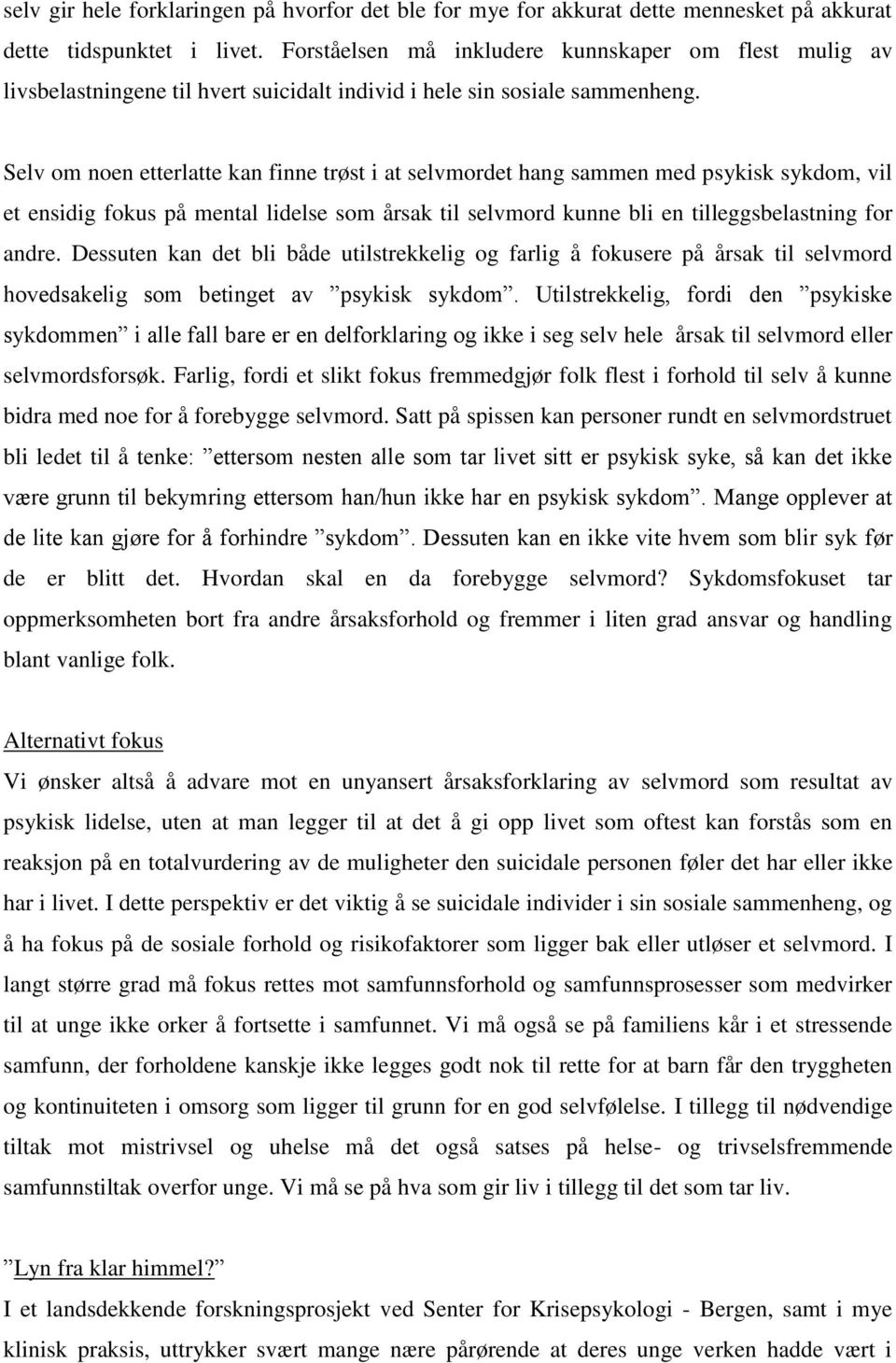 Selv om noen etterlatte kan finne trøst i at selvmordet hang sammen med psykisk sykdom, vil et ensidig fokus på mental lidelse som årsak til selvmord kunne bli en tilleggsbelastning for andre.