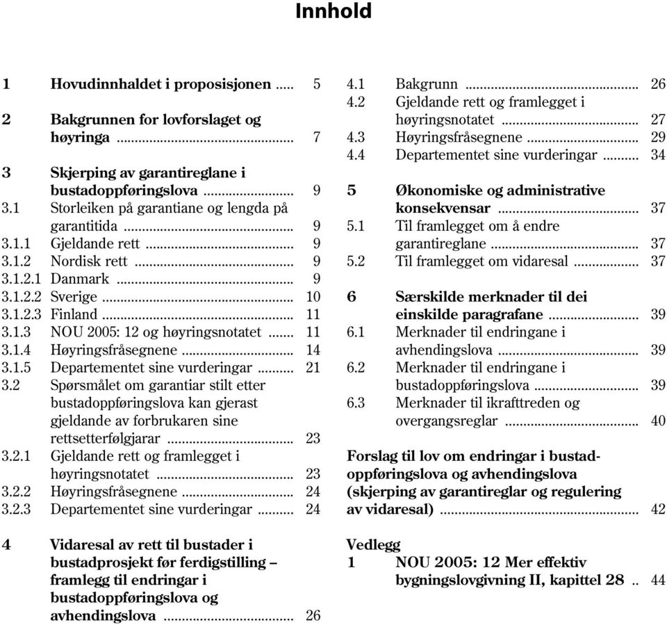 .. 9 5.1 Til framlegget om å endre 3.1.1 Gjeldande rett... 9 garantireglane... 37 3.1.2 Nordisk rett... 9 5.2 Til framlegget om vidaresal... 37 3.1.2.1 Danmark... 9 3.1.2.2 Sverige.