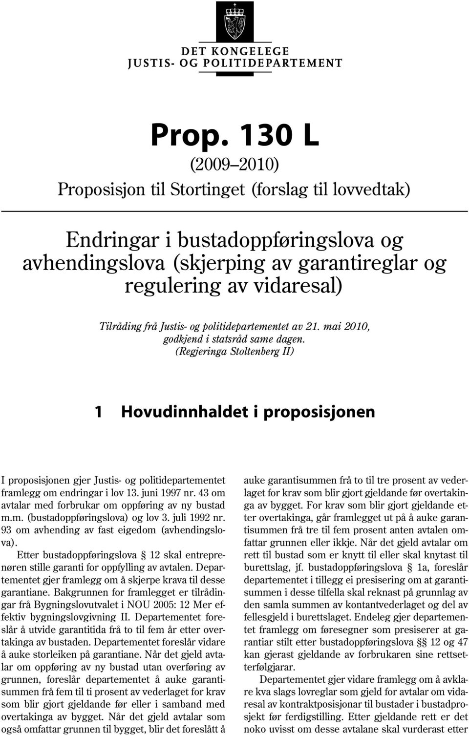 (Regjeringa Stoltenberg II) 1 Hovudinnhaldet i proposisjonen I proposisjonen gjer Justis- og politidepartementet framlegg om endringar i lov 13. juni 1997 nr.