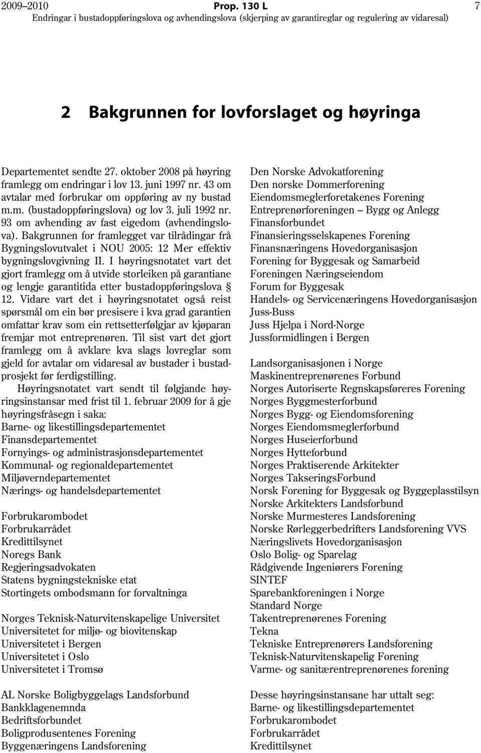 Bakgrunnen for framlegget var tilrådingar frå Bygningslovutvalet i NOU 2005: 12 Mer effektiv bygningslovgivning II.