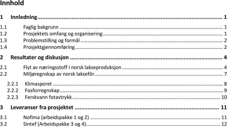 .. 4 2.2 Miljøregnskap av norsk laksefôr... 7 2.2.1 Klimasporet... 8 2.2.2 Fosforregnskap... 9 2.2.3 Ferskvann fotavtrykk.