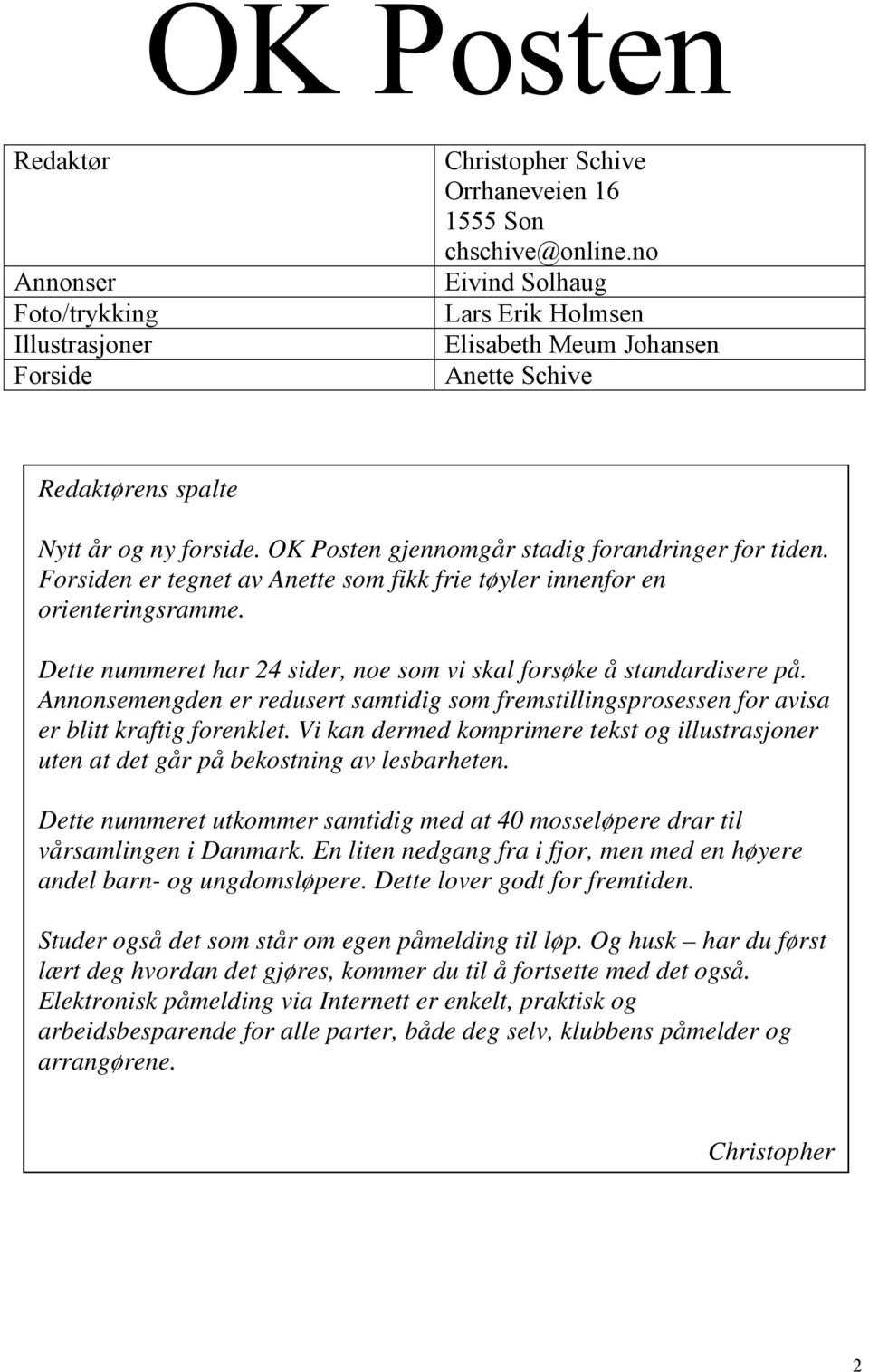 Forsiden er tegnet av Anette som fikk frie tøyler innenfor en orienteringsramme. Dette nummeret har 24 sider, noe som vi skal forsøke å standardisere på.