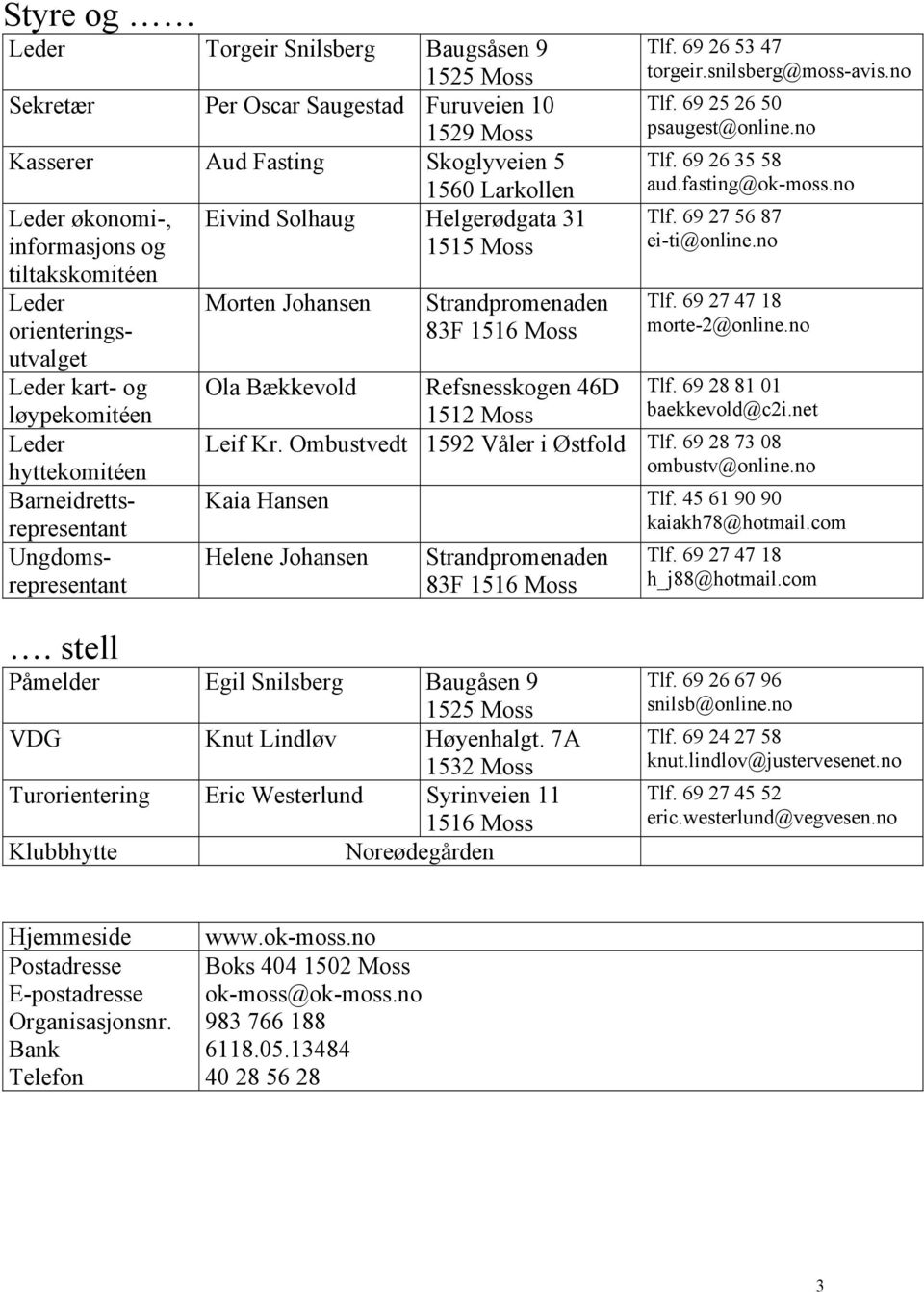 Strandpromenaden 83F 1516 Moss Tlf. 69 26 53 47 torgeir.snilsberg@moss-avis.no Tlf. 69 25 26 50 psaugest@online.no Tlf. 69 26 35 58 aud.fasting@ok-moss.no Tlf. 69 27 56 87 ei-ti@online.no Tlf. 69 27 47 18 morte-2@online.