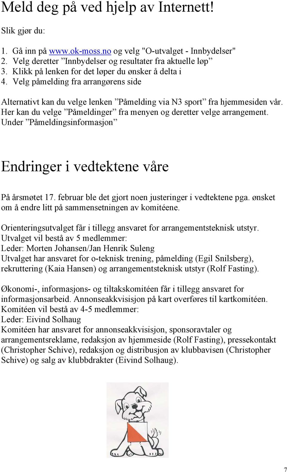 Her kan du velge Påmeldinger fra menyen og deretter velge arrangement. Under Påmeldingsinformasjon Endringer i vedtektene våre På årsmøtet 17. februar ble det gjort noen justeringer i vedtektene pga.