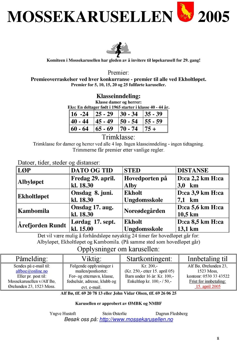 16-24 25-29 30-34 35-39 40-44 45-49 50-54 55-59 60-64 65-69 70-74 75 + Trimklasse: Trimklasse for damer og herrer ved alle 4 løp. Ingen klasseinndeling - ingen tidtagning.