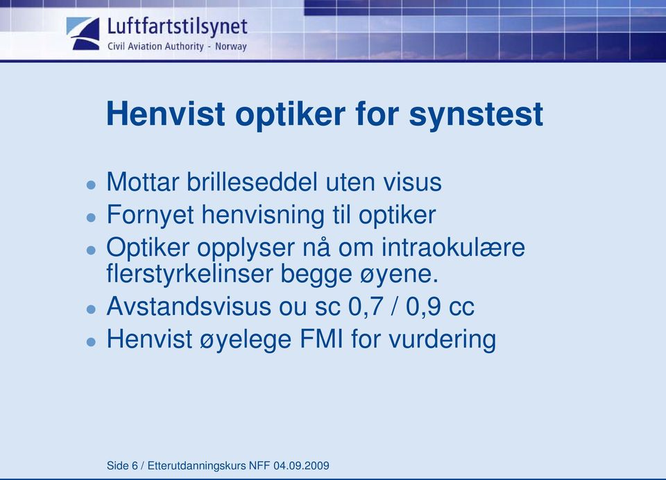 flerstyrkelinser begge øyene.