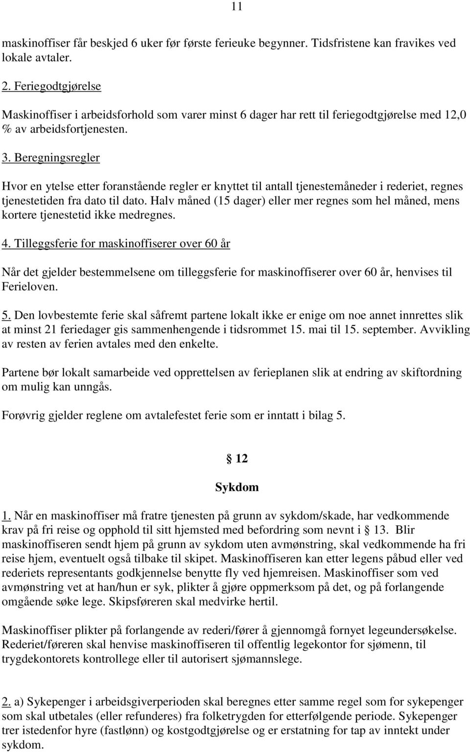 Beregningsregler Hvor en ytelse etter foranstående regler er knyttet til antall tjenestemåneder i rederiet, regnes tjenestetiden fra dato til dato.