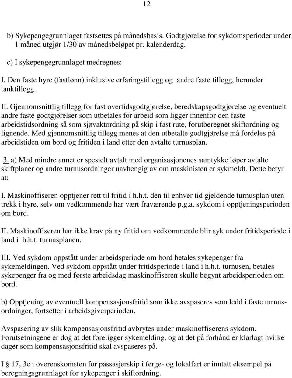 Gjennomsnittlig tillegg for fast overtidsgodtgjørelse, beredskapsgodtgjørelse og eventuelt andre faste godtgjørelser som utbetales for arbeid som ligger innenfor den faste arbeidstidsordning så som