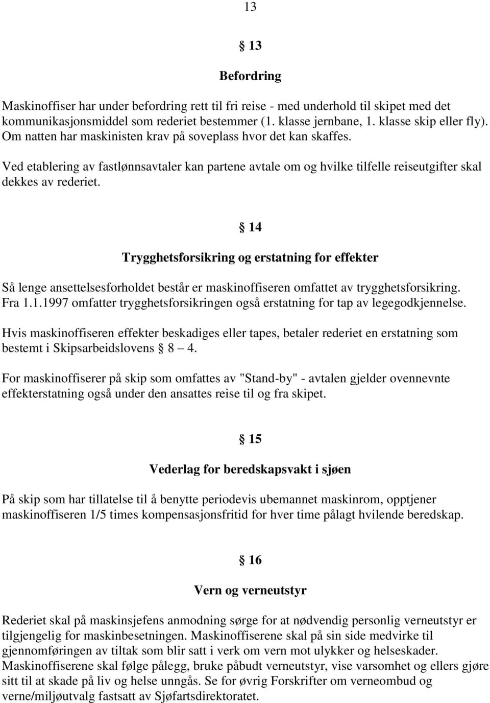 14 Trygghetsforsikring og erstatning for effekter Så lenge ansettelsesforholdet består er maskinoffiseren omfattet av trygghetsforsikring. Fra 1.1.1997 omfatter trygghetsforsikringen også erstatning for tap av legegodkjennelse.