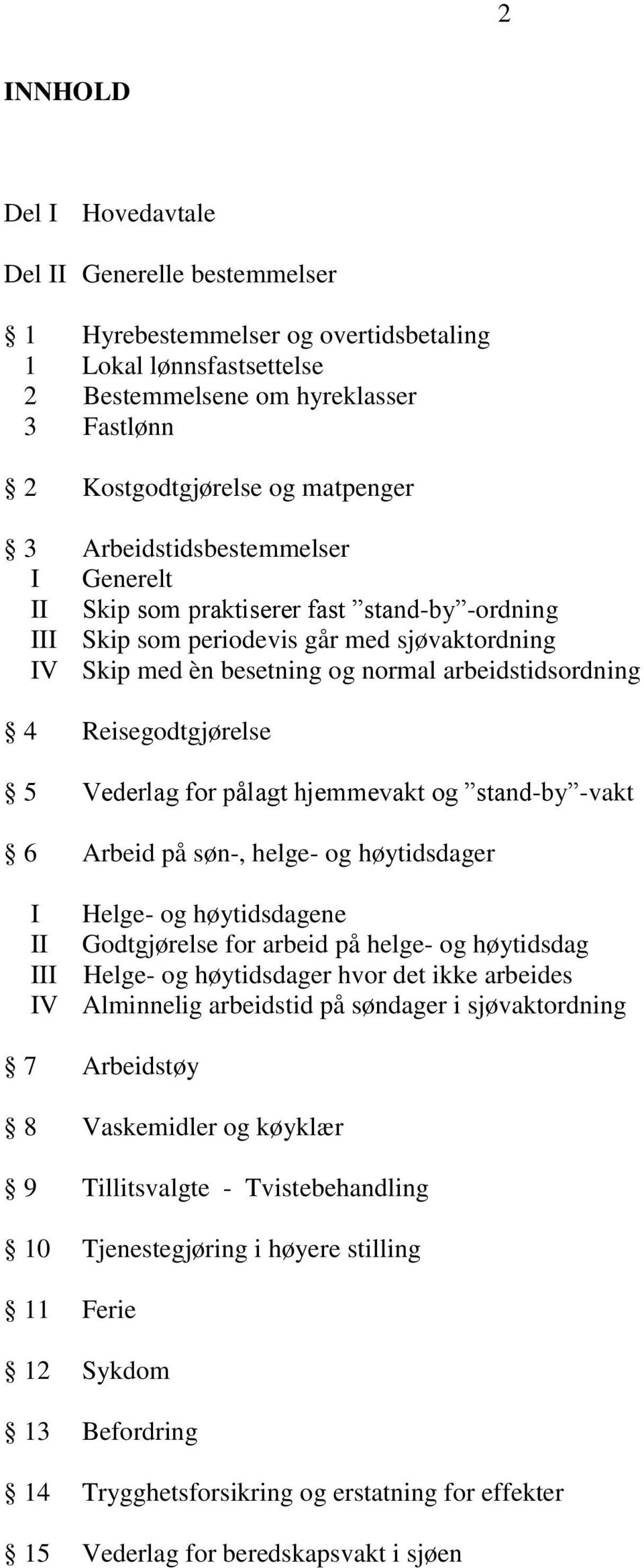 Reisegodtgjørelse 5 Vederlag for pålagt hjemmevakt og stand-by -vakt 6 Arbeid på søn-, helge- og høytidsdager I Helge- og høytidsdagene II Godtgjørelse for arbeid på helge- og høytidsdag III Helge-