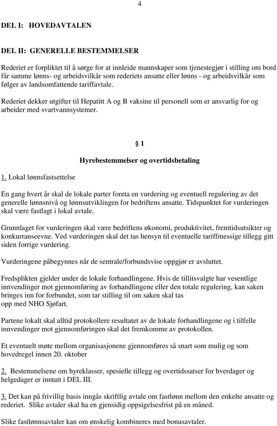 Rederiet dekker utgifter til Hepatitt A og B vaksine til personell som er ansvarlig for og arbeider med svartvannsystemer. 1.