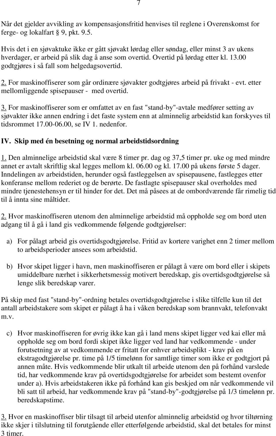 00 godtgjøres i så fall som helgedagsovertid. 2. For maskinoffiserer som går ordinære sjøvakter godtgjøres arbeid på frivakt - evt. etter mellomliggende spisepauser - med overtid. 3.