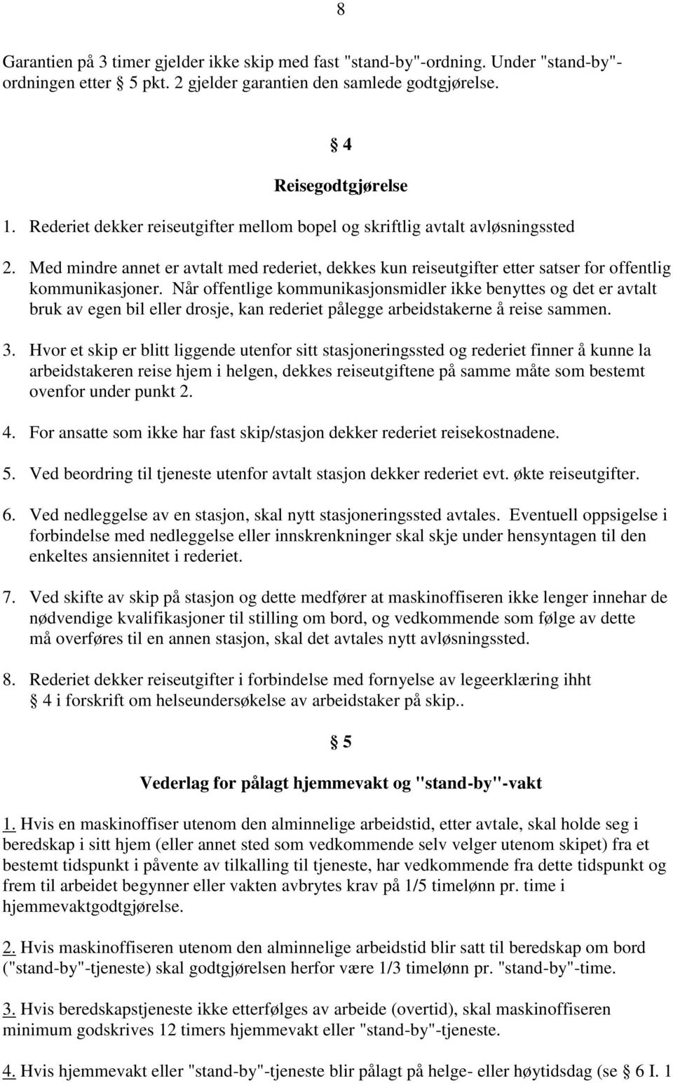 Når offentlige kommunikasjonsmidler ikke benyttes og det er avtalt bruk av egen bil eller drosje, kan rederiet pålegge arbeidstakerne å reise sammen. 3.