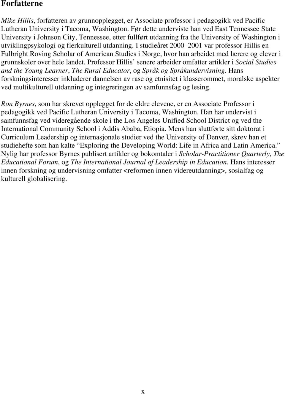 I studieåret 2000 2001 var professor Hillis en Fulbright Roving Scholar of American Studies i Norge, hvor han arbeidet med lærere og elever i grunnskoler over hele landet.