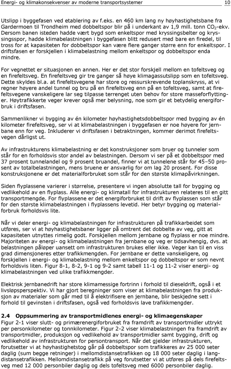 Dersom banen isteden hadde vært bygd som enkeltspor med kryssingsbelter og kryssingsspor, hadde klimabelastningen i byggefasen blitt redusert med bare en firedel, til tross for at kapasiteten for