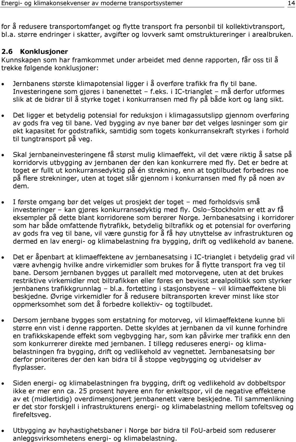 til bane. Investeringene som gjøres i banenettet f.eks. i IC-trianglet må derfor utformes slik at de bidrar til å styrke toget i konkurransen med fly på både kort og lang sikt.