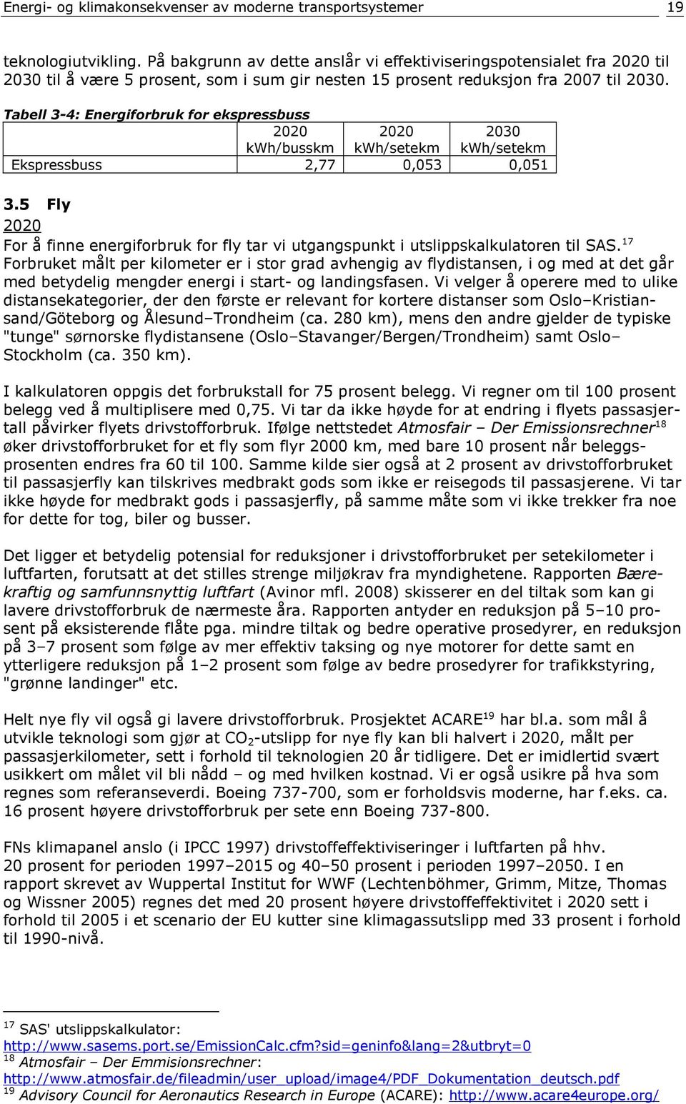 Tabell 3-4: Energiforbruk for ekspressbuss 2020 kwh/busskm 2020 kwh/setekm 2030 kwh/setekm Ekspressbuss 2,77 0,053 0,051 3.