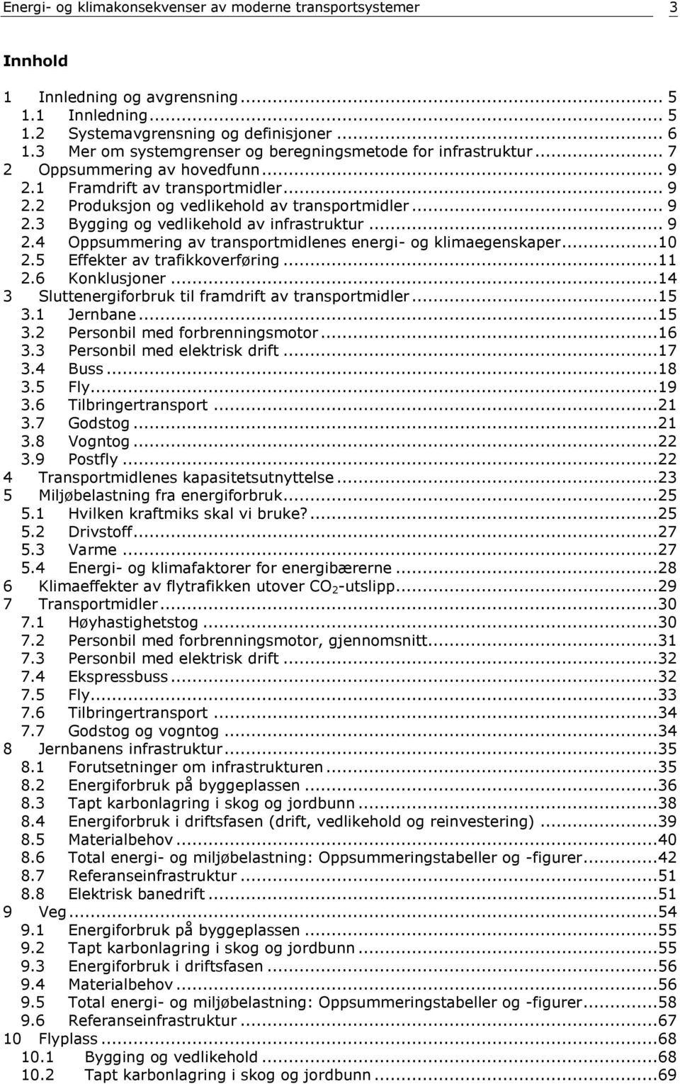 .. 9 2.4 Oppsummering av transportmidlenes energi- og klimaegenskaper...10 2.5 Effekter av trafikkoverføring...11 2.6 Konklusjoner...14 3 Sluttenergiforbruk til framdrift av transportmidler...15 3.