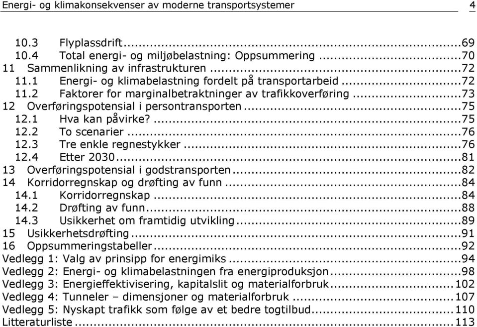 ...75 12.2 To scenarier...76 12.3 Tre enkle regnestykker...76 12.4 Etter 2030...81 13 Overføringspotensial i godstransporten...82 14 Korridorregnskap og drøfting av funn...84 14.1 Korridorregnskap.