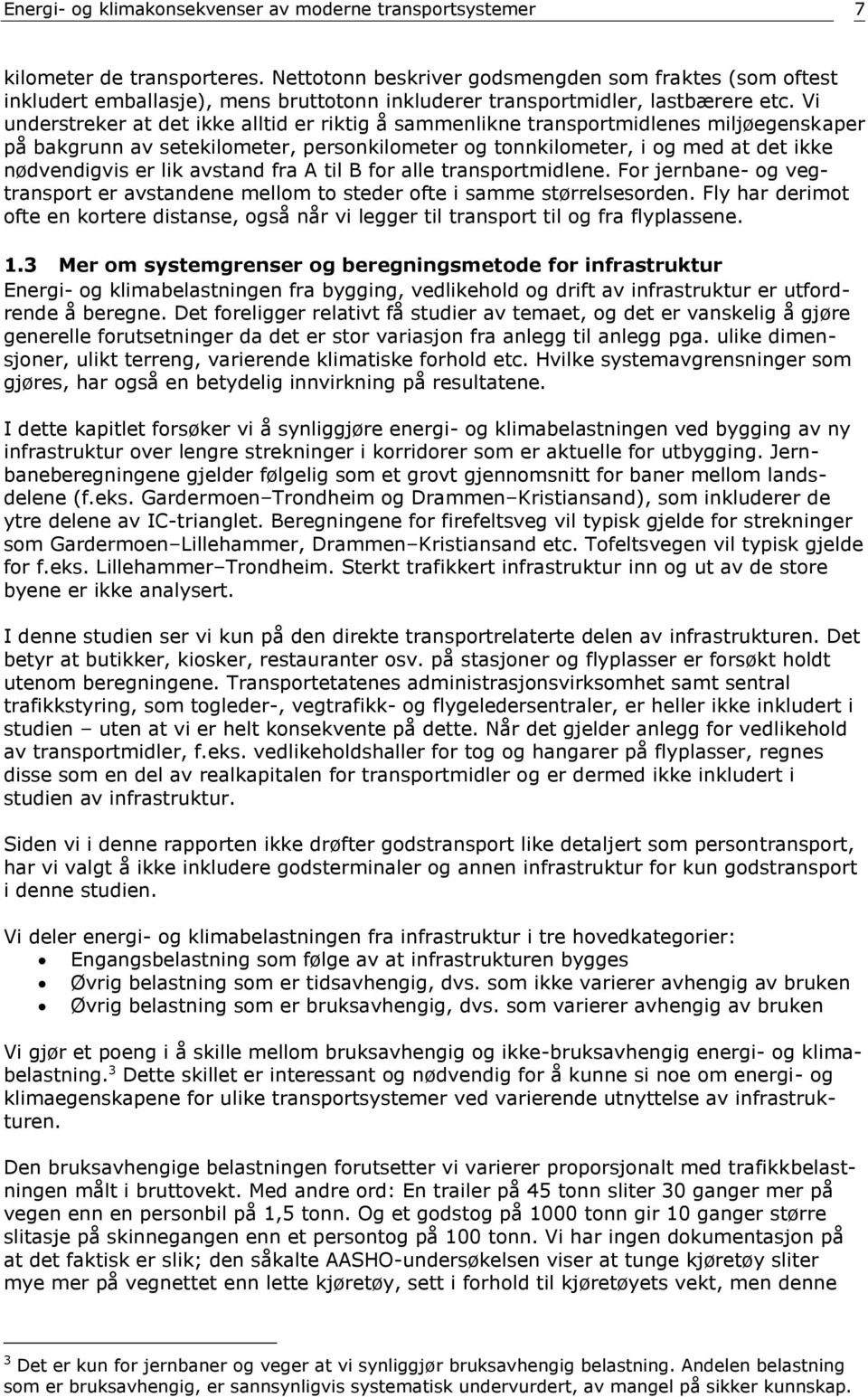 Vi understreker at det ikke alltid er riktig å sammenlikne transportmidlenes miljøegenskaper på bakgrunn av setekilometer, personkilometer og tonnkilometer, i og med at det ikke nødvendigvis er lik