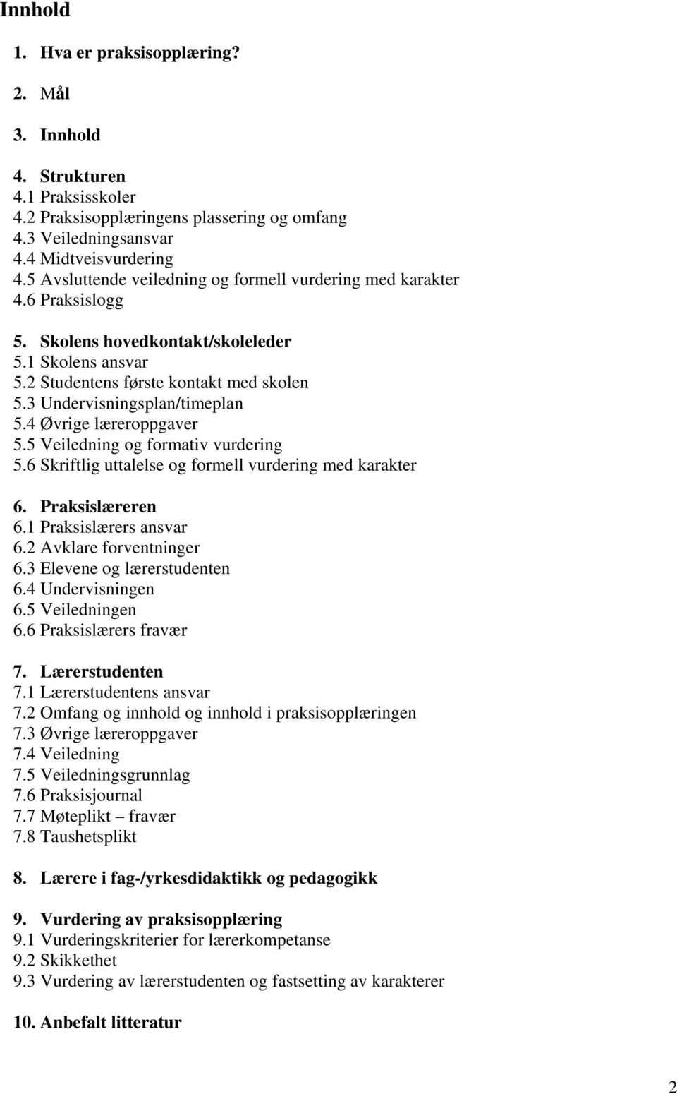 3 Undervisningsplan/timeplan 5.4 Øvrige læreroppgaver 5.5 Veiledning og formativ vurdering 5.6 Skriftlig uttalelse og formell vurdering med karakter 6. Praksislæreren 6.1 Praksislærers ansvar 6.