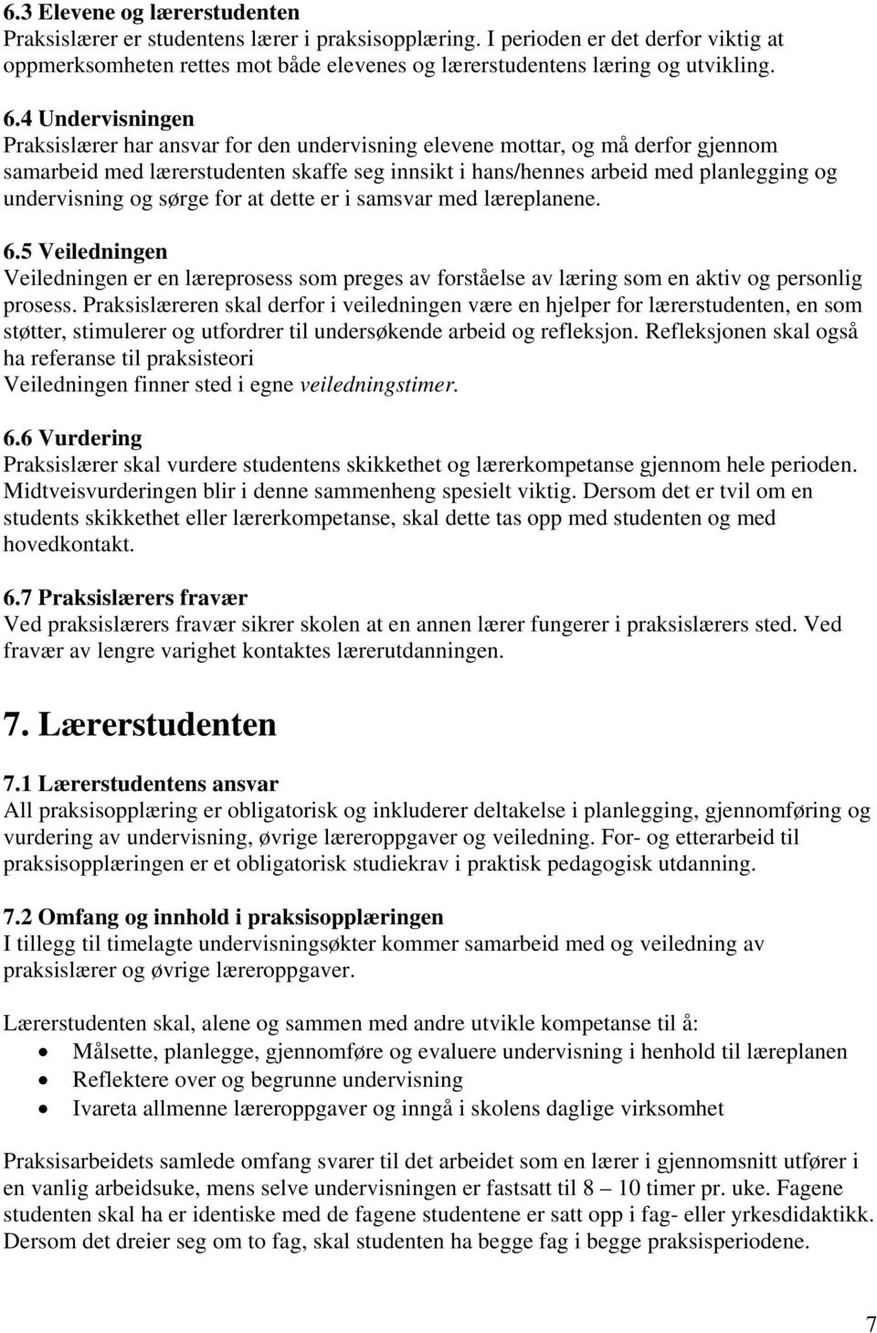 undervisning og sørge for at dette er i samsvar med læreplanene. 6.5 Veiledningen Veiledningen er en læreprosess som preges av forståelse av læring som en aktiv og personlig prosess.